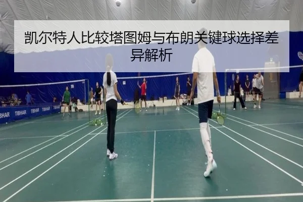 凯尔特人比较塔图姆与布朗关键球选择差异解析