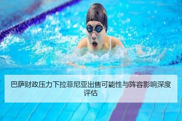 巴萨财政压力下拉菲尼亚出售可能性与阵容影响深度评估